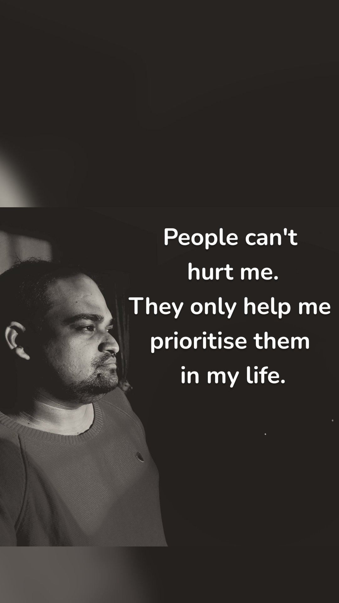 People can't 
hurt me.
They only help me 
prioritise them 
in my life.